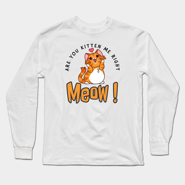 Are you kitten me right meow Long Sleeve T-Shirt by kirkomed